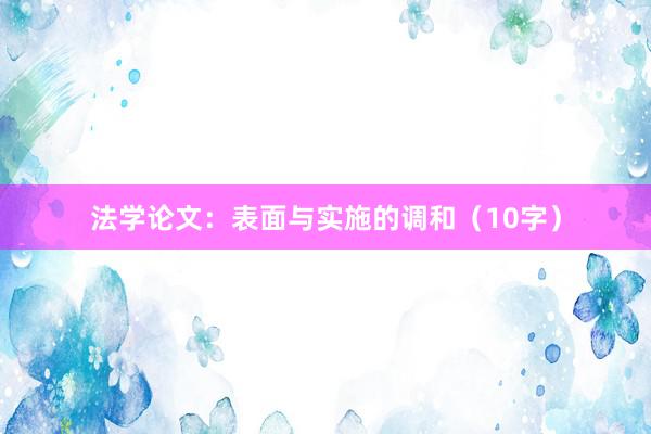 法学论文：表面与实施的调和（10字）